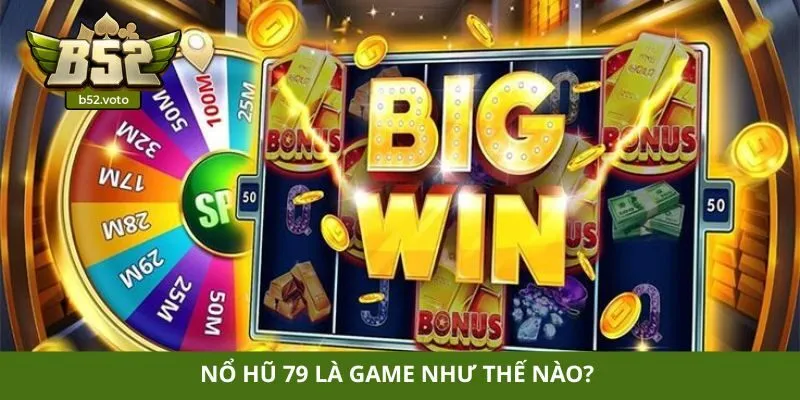 Nổ hũ 79 là game như thế nào? 